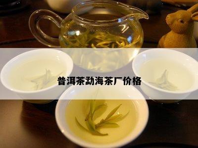 普洱茶勐海茶厂价格