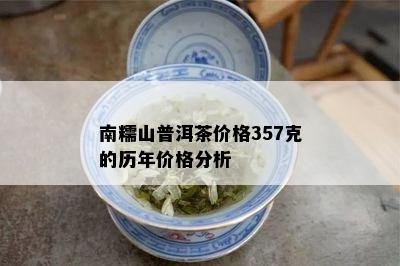 南糯山普洱茶价格357克的历年价格分析