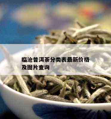 临沧普洱茶分类表最新价格及图片查询