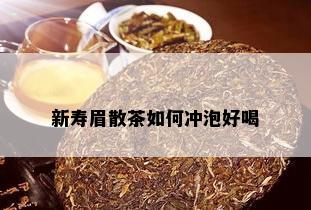 新寿眉散茶如何冲泡好喝