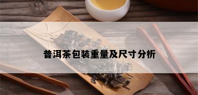 普洱茶包装重量及尺寸分析