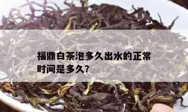 福鼎白茶泡多久出水的正常时间是多久？