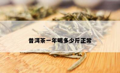 普洱茶一年喝多少斤正常