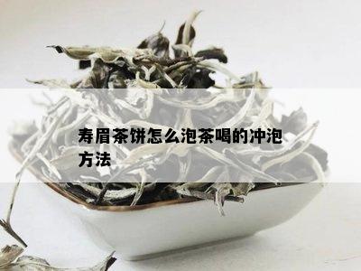 寿眉茶饼怎么泡茶喝的冲泡方法