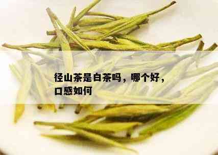 径山茶是白茶吗，哪个好，口感如何