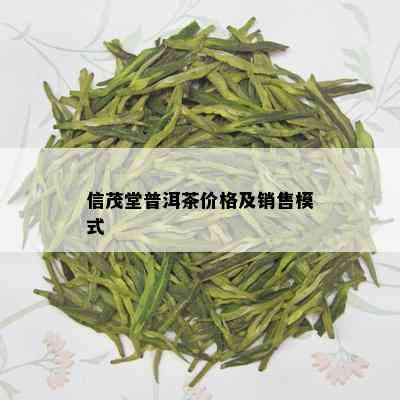 信茂堂普洱茶价格及销售模式