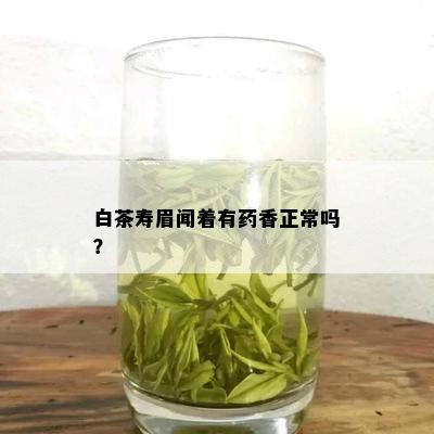 白茶寿眉闻着有药香正常吗？