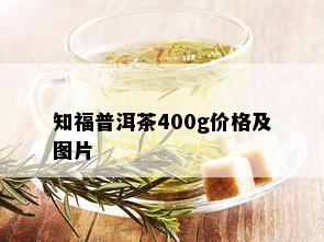 知福普洱茶400g价格及图片