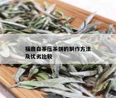 福鼎白茶压茶饼的制作方法及优劣比较