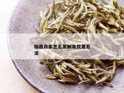 福鼎白茶怎么蒸制及饮用方法