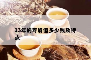 13年的寿眉值多少钱及特点