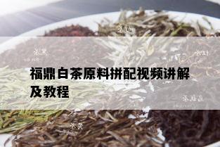 福鼎白茶原料拼配视频讲解及教程