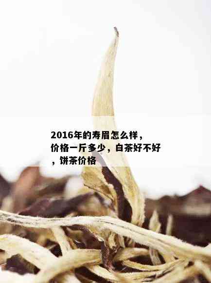 2016年的寿眉怎么样，价格一斤多少，白茶好不好，饼茶价格