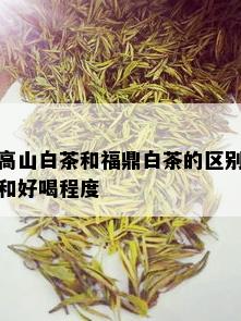 高山白茶和福鼎白茶的区别和好喝程度