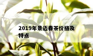 2019年景迈春茶价格及特点