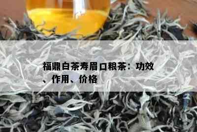 福鼎白茶寿眉口粮茶：功效、作用、价格