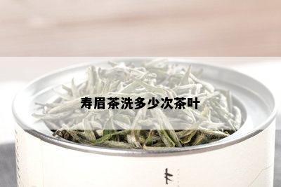 寿眉茶洗多少次茶叶