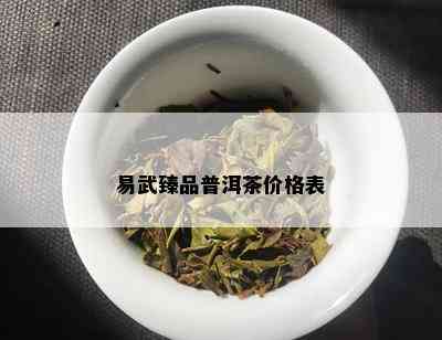 易武臻品普洱茶价格表