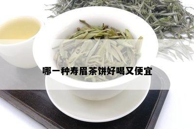 哪一种寿眉茶饼好喝又便宜