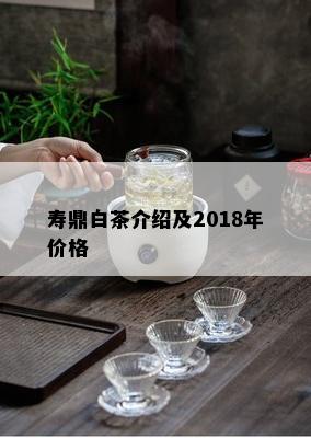 寿鼎白茶介绍及2018年价格