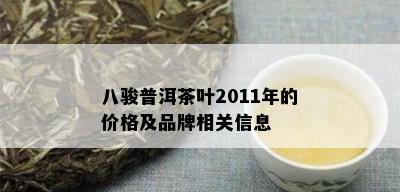 八骏普洱茶叶2011年的价格及品牌相关信息