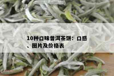 10种口味普洱茶饼：口感、图片及价格表