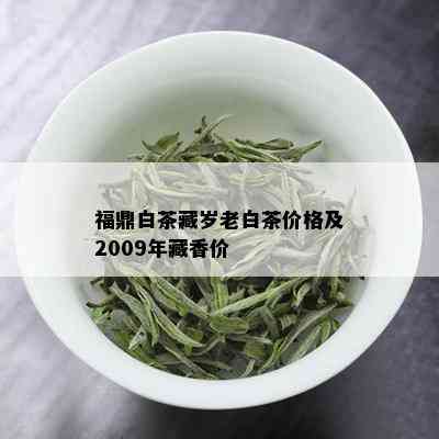 福鼎白茶藏岁老白茶价格及2009年藏香价