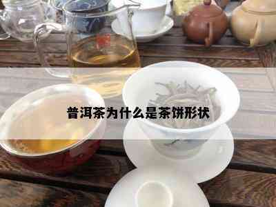 普洱茶为什么是茶饼形状