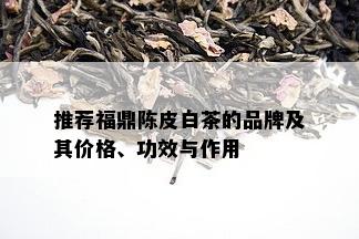 推荐福鼎陈皮白茶的品牌及其价格、功效与作用