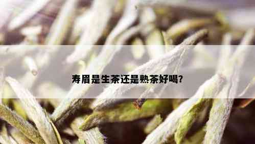 寿眉是生茶还是熟茶好喝？