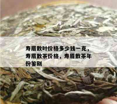 寿眉散叶价格多少钱一克，寿眉散茶价格，寿眉散茶年份鉴别