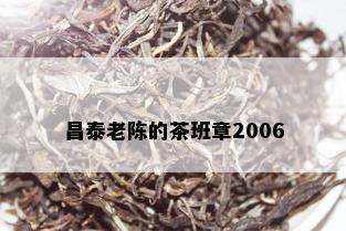 昌泰老陈的茶班章2006