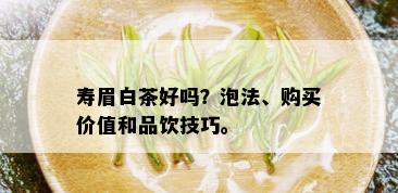 寿眉白茶好吗？泡法、购买价值和品饮技巧。