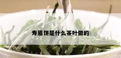 寿眉饼是什么茶叶做的