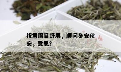 祝君眉目舒展，顺问冬安秋安，意思？