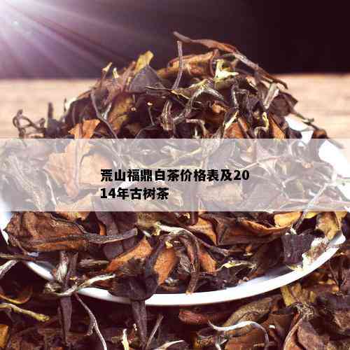 荒山福鼎白茶价格表及2014年古树茶