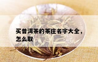 买普洱茶的茶庄名字大全，怎么取