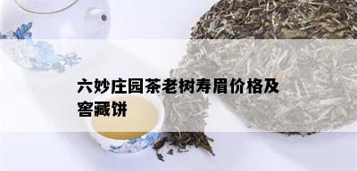 六妙庄园茶老树寿眉价格及窖藏饼