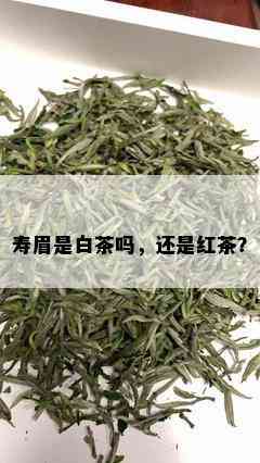 寿眉是白茶吗，还是红茶？