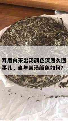 寿眉白茶出汤颜色深怎么回事儿，当年茶汤颜色如何？