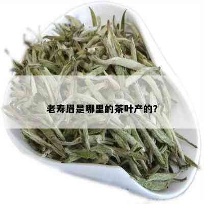 老寿眉是哪里的茶叶产的？