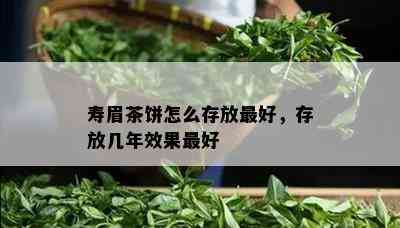 寿眉茶饼怎么存放更好，存放几年效果更好