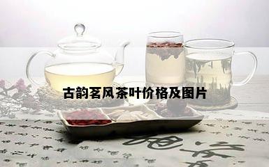 古韵茗风茶叶价格及图片