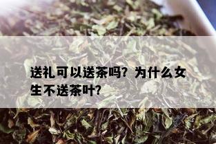 送礼可以送茶吗？为什么女生不送茶叶？