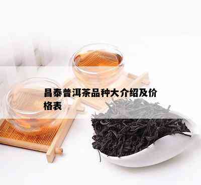 昌泰普洱茶品种大介绍及价格表