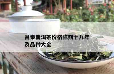 昌泰普洱茶价格陈期十八年及品种大全