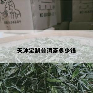 天沐定制普洱茶多少钱