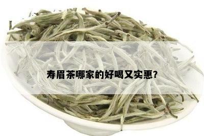 寿眉茶哪家的好喝又实惠？