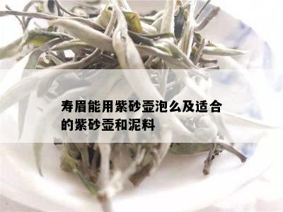 寿眉能用紫砂壶泡么及适合的紫砂壶和泥料