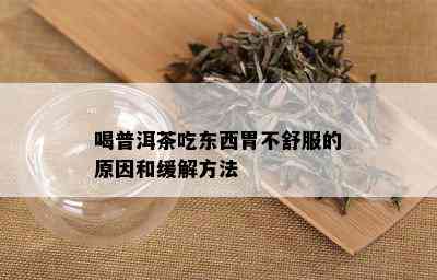 喝普洱茶吃东西胃不舒服的原因和缓解方法